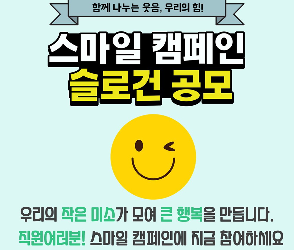 함께 나누는 웃음, 우리의 힘 스마일 캠페인 슬로건 공모 안내, 우리의 작은 미소가 모여 큰 행복을 만듭니다. 직원여러분 스마일 캠페인에 지금 참여하세요-자세한 내용은 본문을 참고하시기 바랍니다.